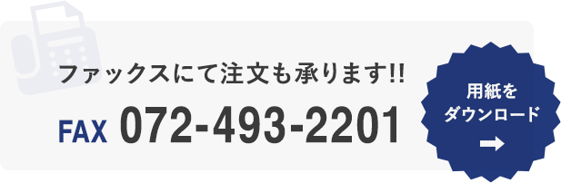 ファックスにて注文も承ります！！用紙をダウンロード FAX072-493-2201